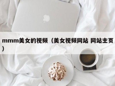 mmm美女的视频（美女视频网站 网站主页）