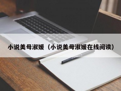 小说美母淑媛（小说美母淑媛在线阅读）