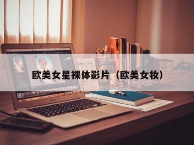 欧美女星裸体影片（欧美女妆）