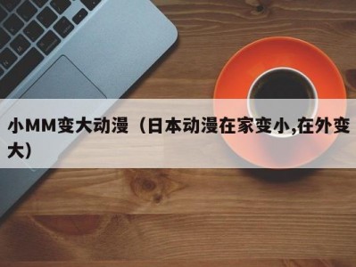 小MM变大动漫（日本动漫在家变小,在外变大）