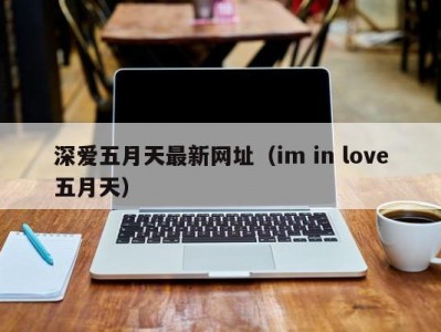 深爱五月天最新网址（im in love五月天）