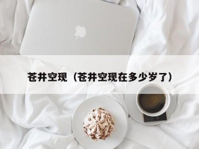 苍井空现（苍井空现在多少岁了）