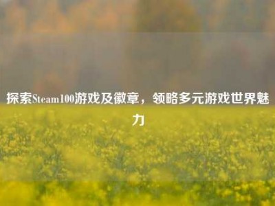 探索Steam100游戏及徽章，领略多元游戏世界魅力