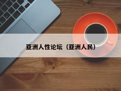 亚洲人性论坛（亚洲人民）