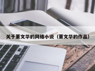 关于董文华的网络小说（董文华的作品）