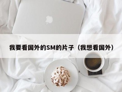 我要看国外的SM的片子（我想看国外）