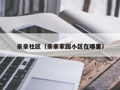 亲亲社区（亲亲家园小区在哪里）