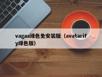 vagaa绿色免安装版（avatarify绿色版）