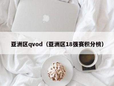 亚洲区qvod（亚洲区18强赛积分榜）