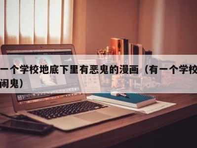 一个学校地底下里有恶鬼的漫画（有一个学校闹鬼）