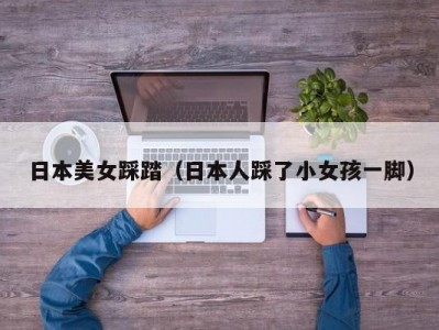 日本美女踩踏（日本人踩了小女孩一脚）