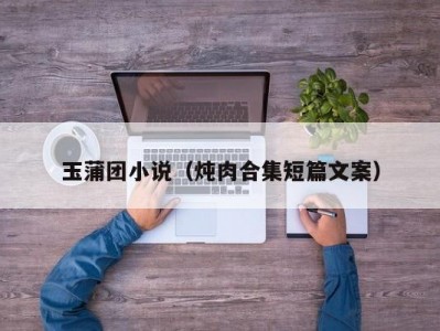 玉蒲团小说（炖肉合集短篇文案）