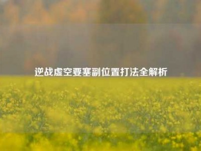 逆战虚空要塞副位置打法全解析