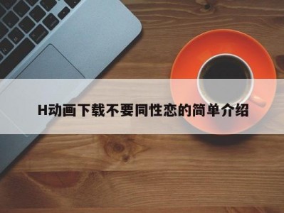 H动画下载不要同性恋的简单介绍