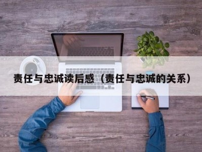 责任与忠诚读后感（责任与忠诚的关系）