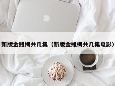 新版金瓶梅共几集（新版金瓶梅共几集电影）
