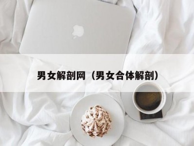 男女解剖网（男女合体解剖）