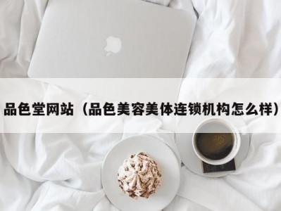 品色堂网站（品色美容美体连锁机构怎么样）