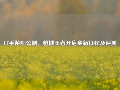 CF手游M4公测，枪械王者开启全新征程及评测